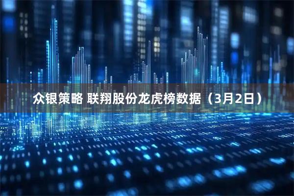 众银策略 联翔股份龙虎榜数据（3月2日）