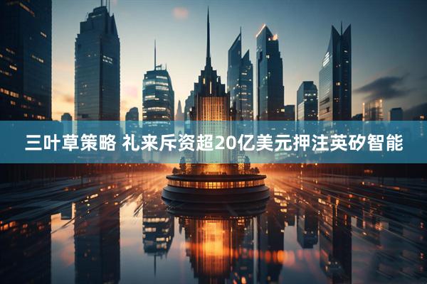 三叶草策略 礼来斥资超20亿美元押注英矽智能